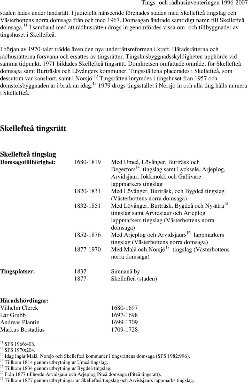 I början av 1970-talet trädde även den nya underrättsreformen i kraft. Häradsrätterna och rådhusrätterna försvann och ersattes av tingsrätter. Tingshusbyggnadsskyldigheten upphörde vid samma tidpunkt.