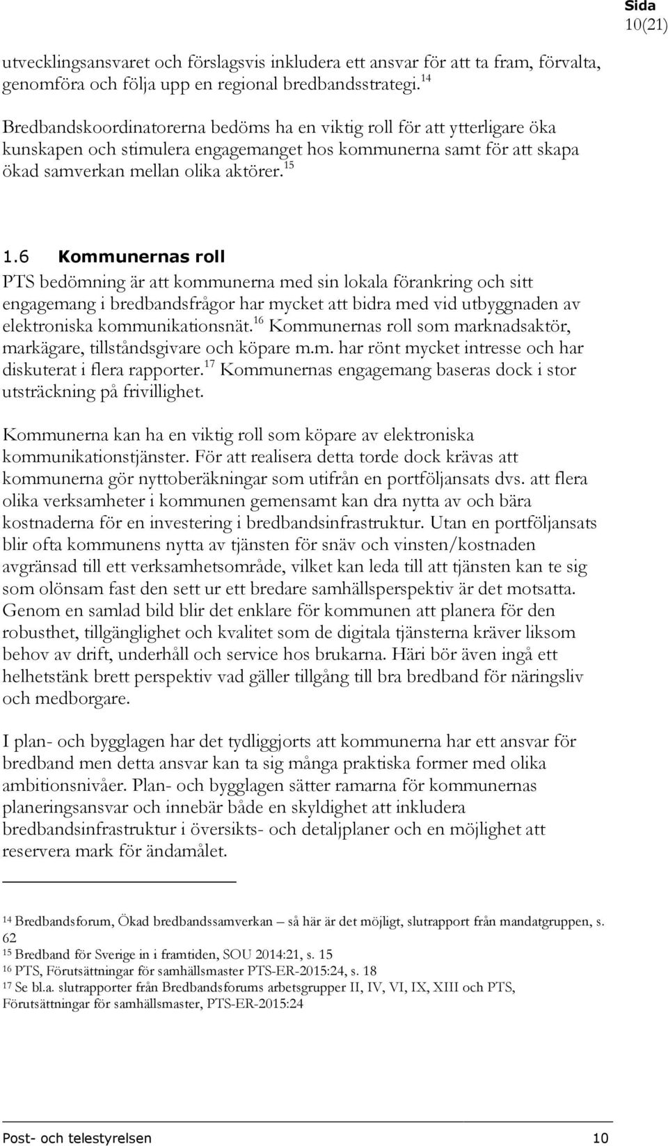 6 Kommunernas roll PTS bedömning är att kommunerna med sin lokala förankring och sitt engagemang i bredbandsfrågor har mycket att bidra med vid utbyggnaden av elektroniska kommunikationsnät.