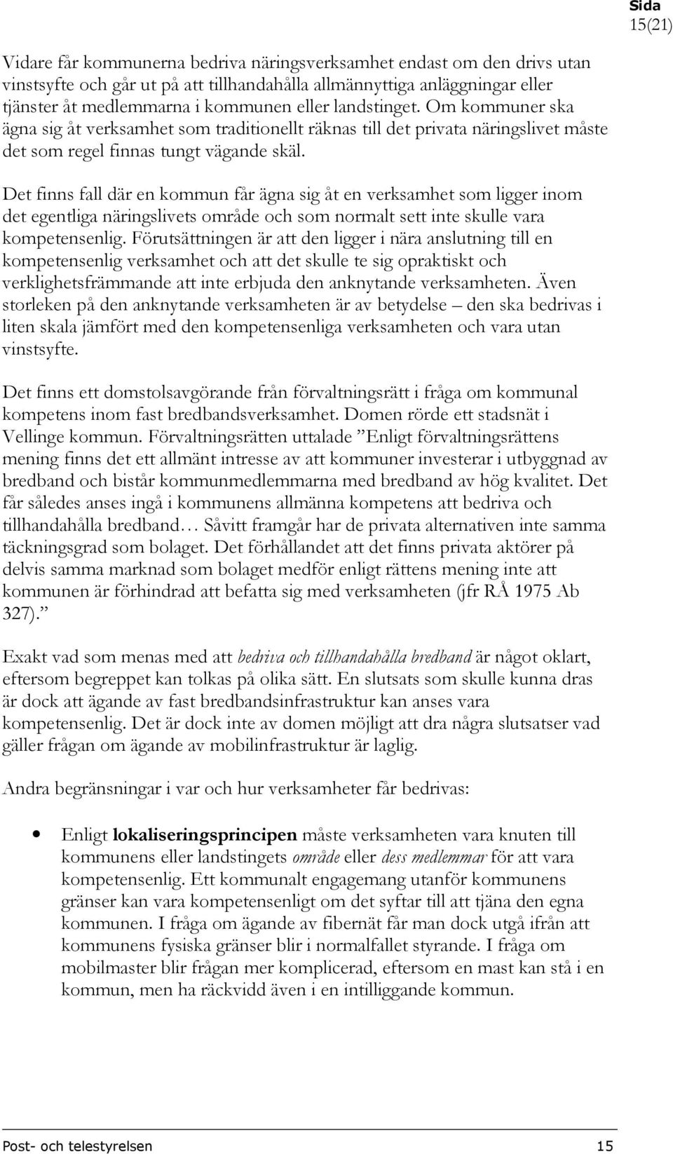 Det finns fall där en kommun får ägna sig åt en verksamhet som ligger inom det egentliga näringslivets område och som normalt sett inte skulle vara kompetensenlig.