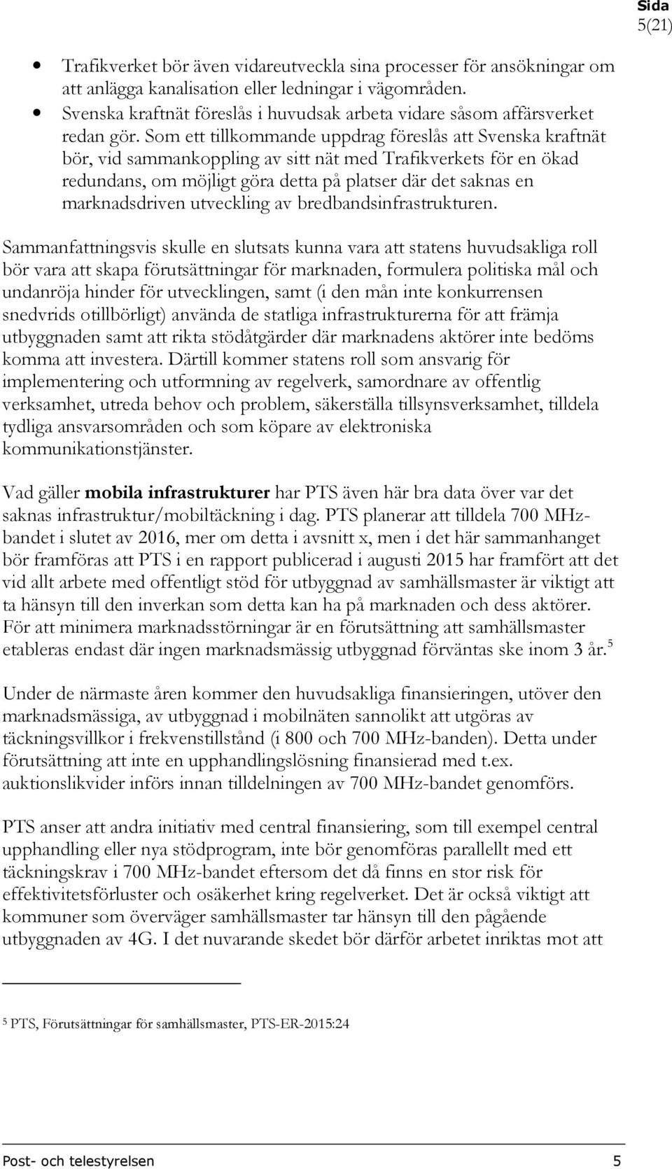 Som ett tillkommande uppdrag föreslås att Svenska kraftnät bör, vid sammankoppling av sitt nät med Trafikverkets för en ökad redundans, om möjligt göra detta på platser där det saknas en