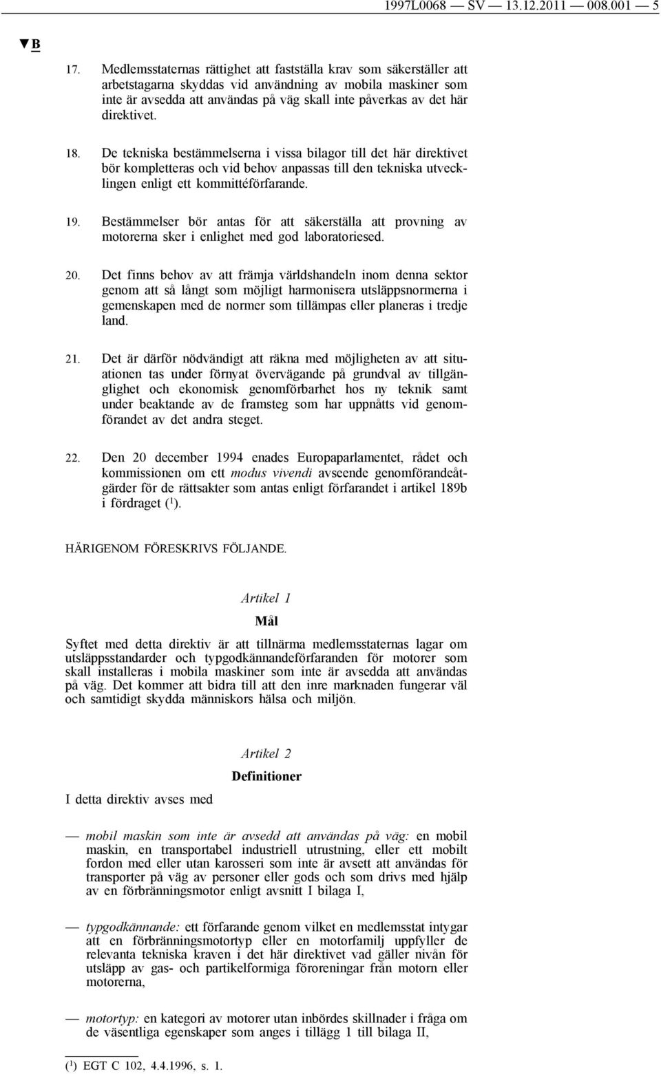 direktivet. 18. De tekniska bestämmelserna i vissa bilagor till det här direktivet bör kompletteras och vid behov anpassas till den tekniska utvecklingen enligt ett kommittéförfarande. 19.