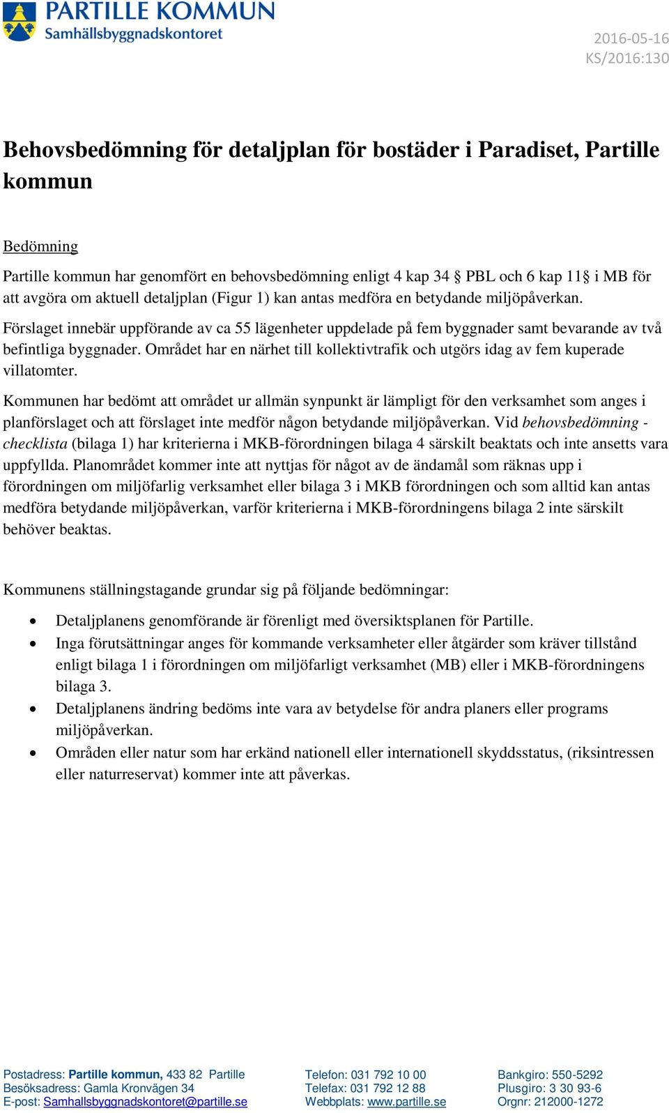 Förslaget innebär uppförande av ca 55 lägenheter uppdelade på fem byggnader samt bevarande av två befintliga byggnader.