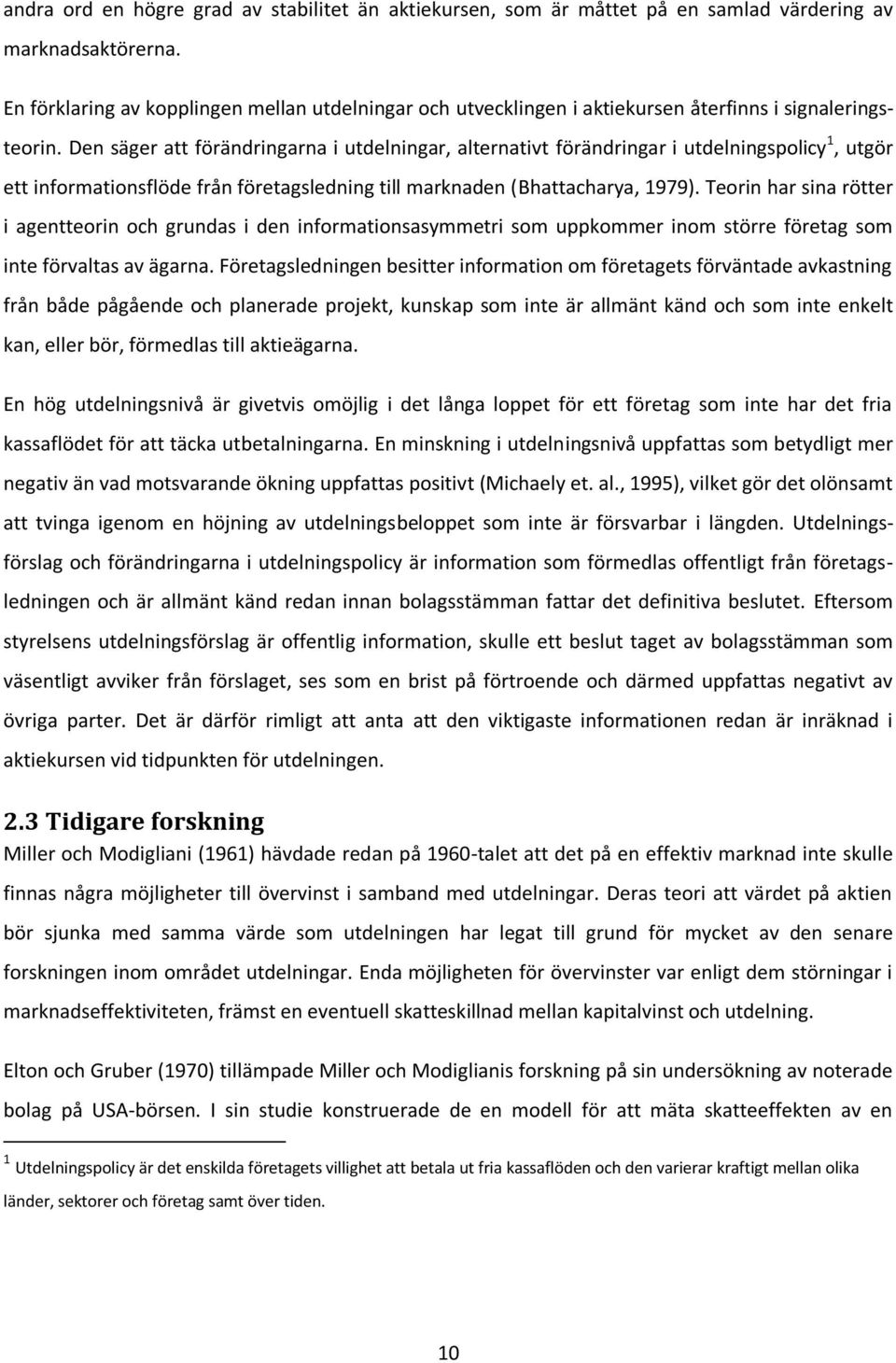 Den säger att förändringarna i utdelningar, alternativt förändringar i utdelningspolicy 1, utgör ett informationsflöde från företagsledning till marknaden (Bhattacharya, 1979).