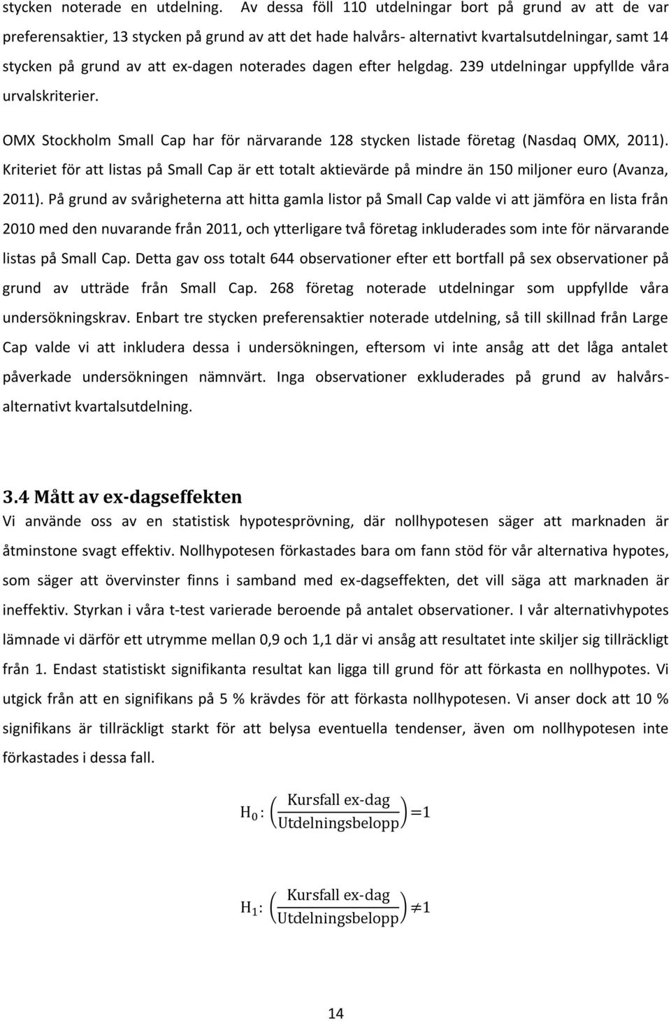 noterades dagen efter helgdag. 239 utdelningar uppfyllde våra urvalskriterier. OMX Stockholm Small Cap har för närvarande 128 stycken listade företag (Nasdaq OMX, 2011).