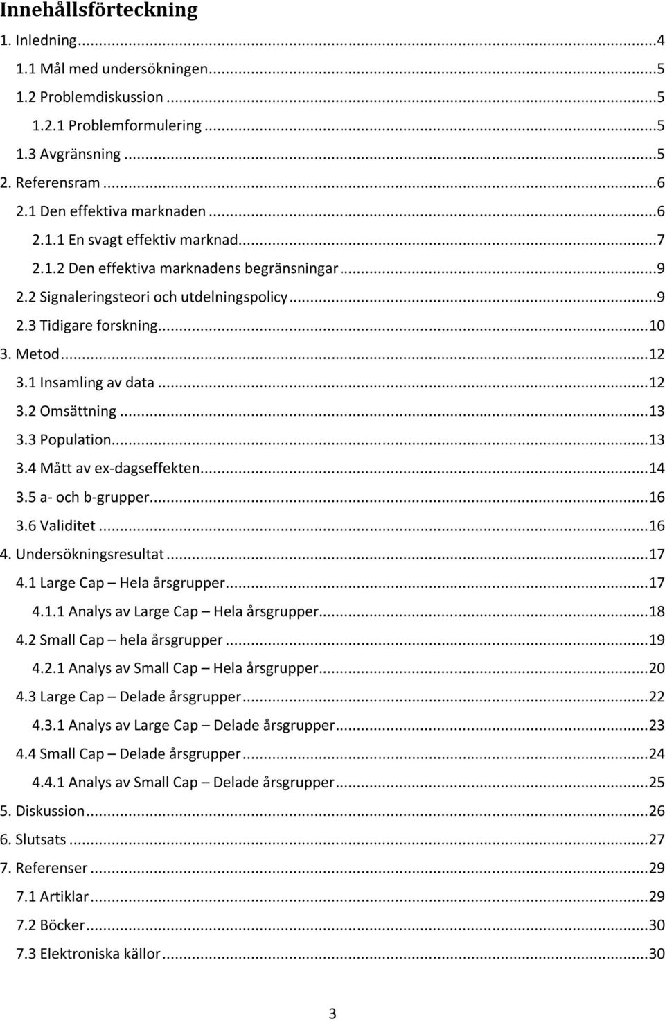 3 Population... 13 3.4 Mått av ex-dagseffekten... 14 3.5 a- och b-grupper... 16 3.6 Validitet... 16 4. Undersökningsresultat... 17 4.1 Large Cap Hela årsgrupper... 17 4.1.1 Analys av Large Cap Hela årsgrupper.
