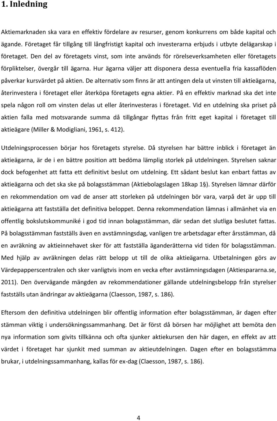 Den del av företagets vinst, som inte används för rörelseverksamheten eller företagets förpliktelser, övergår till ägarna.