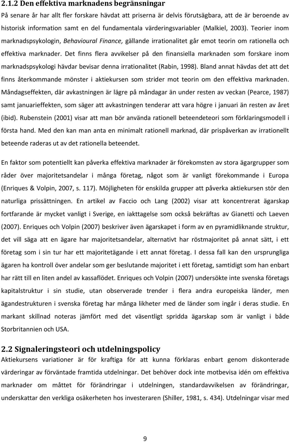 Det finns flera avvikelser på den finansiella marknaden som forskare inom marknadspsykologi hävdar bevisar denna irrationalitet (Rabin, 1998).