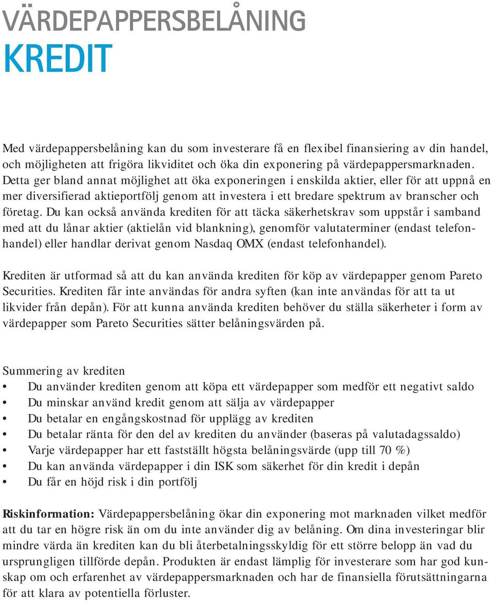 Detta ger bland annat möjlighet att öka exponeringen i enskilda aktier, eller för att uppnå en mer diversifierad aktieportfölj genom att investera i ett bredare spektrum av branscher och företag.