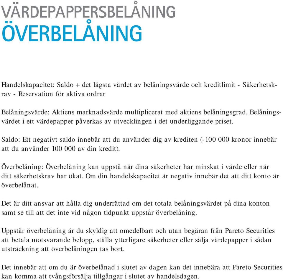 Saldo: Ett negativt saldo innebär att du använder dig av krediten (-100 000 kronor innebär att du använder 100 000 av din kredit).