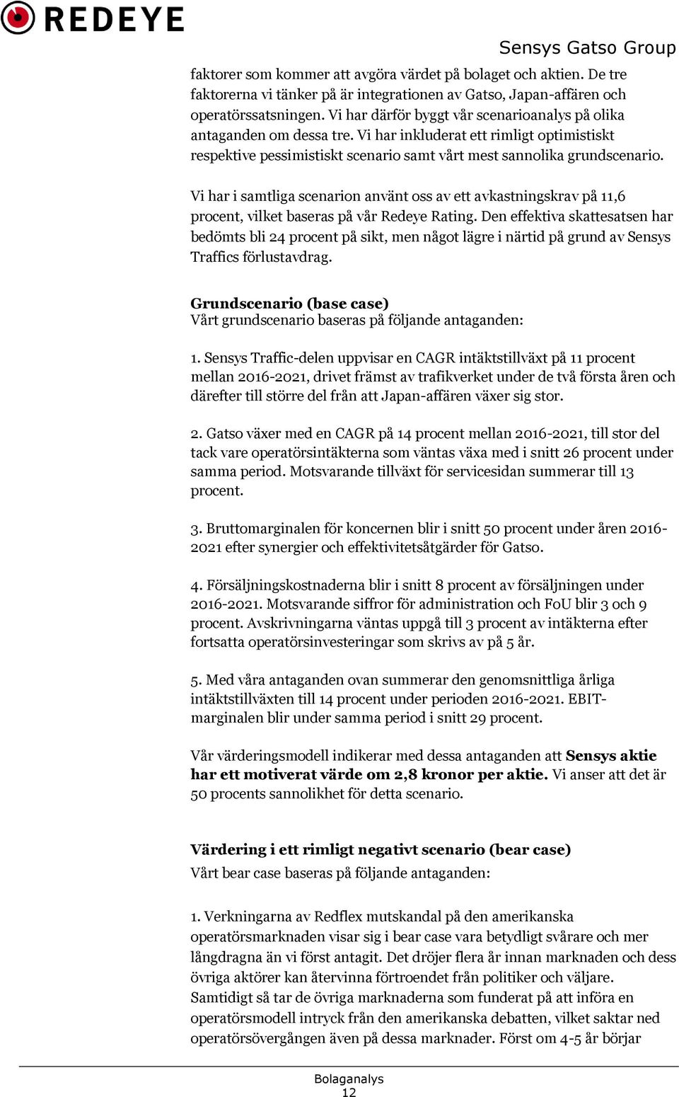 Vi har i samtliga scenarion använt oss av ett avkastningskrav på 11,6 procent, vilket baseras på vår Redeye Rating.