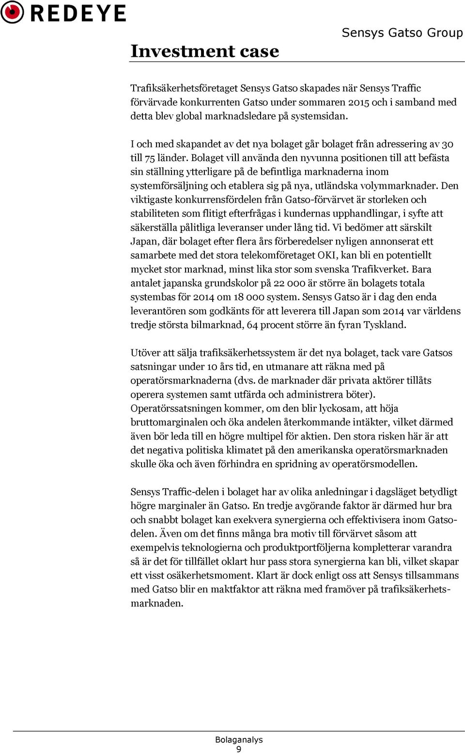 Bolaget vill använda den nyvunna positionen till att befästa sin ställning ytterligare på de befintliga marknaderna inom systemförsäljning och etablera sig på nya, utländska volymmarknader.