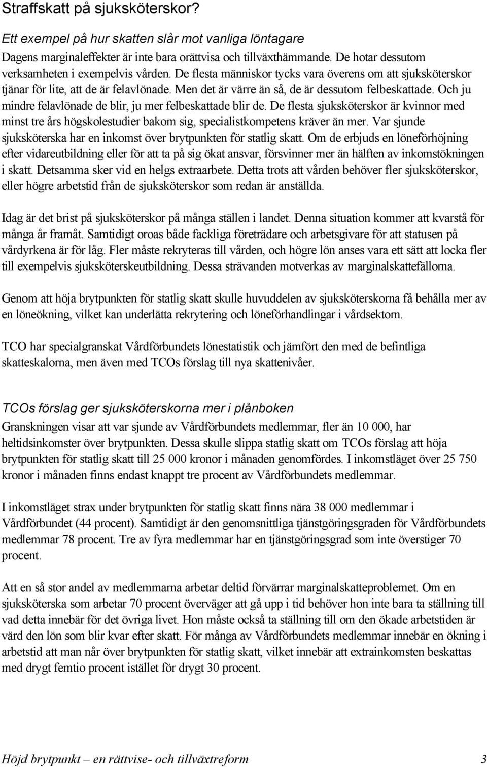 Men det är värre än så, de är dessutom felbeskattade. Och ju mindre felavlönade de blir, ju mer felbeskattade blir de.