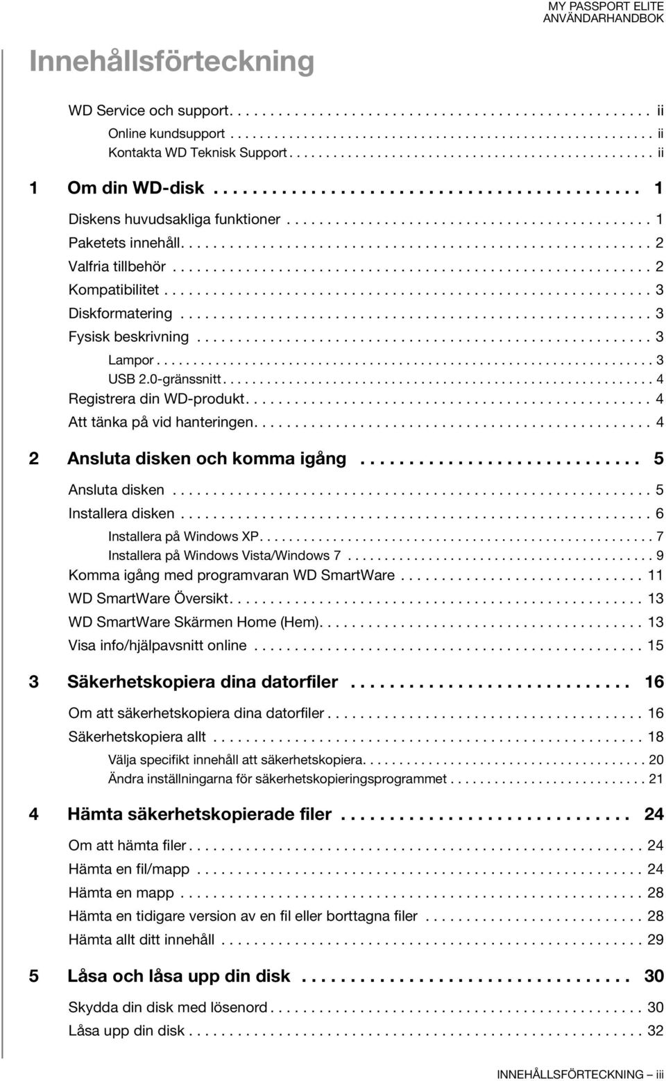 ......................................................... 2 Valfria tillbehör........................................................... 2 Kompatibilitet............................................................ 3 Diskformatering.