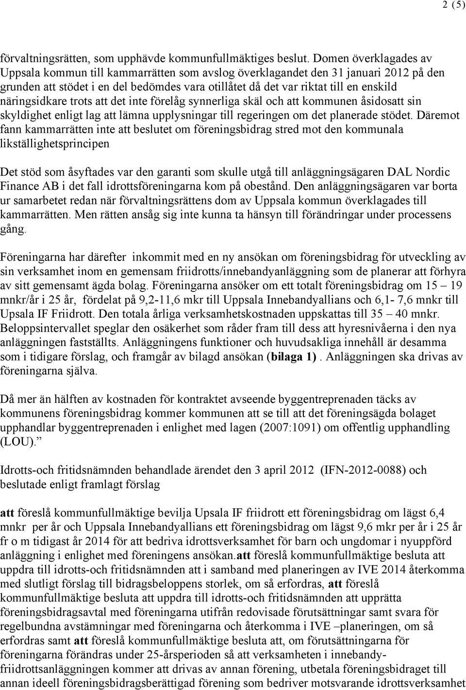 näringsidkare trots att det inte förelåg synnerliga skäl och att kommunen åsidosatt sin skyldighet enligt lag att lämna upplysningar till regeringen om det planerade stödet.