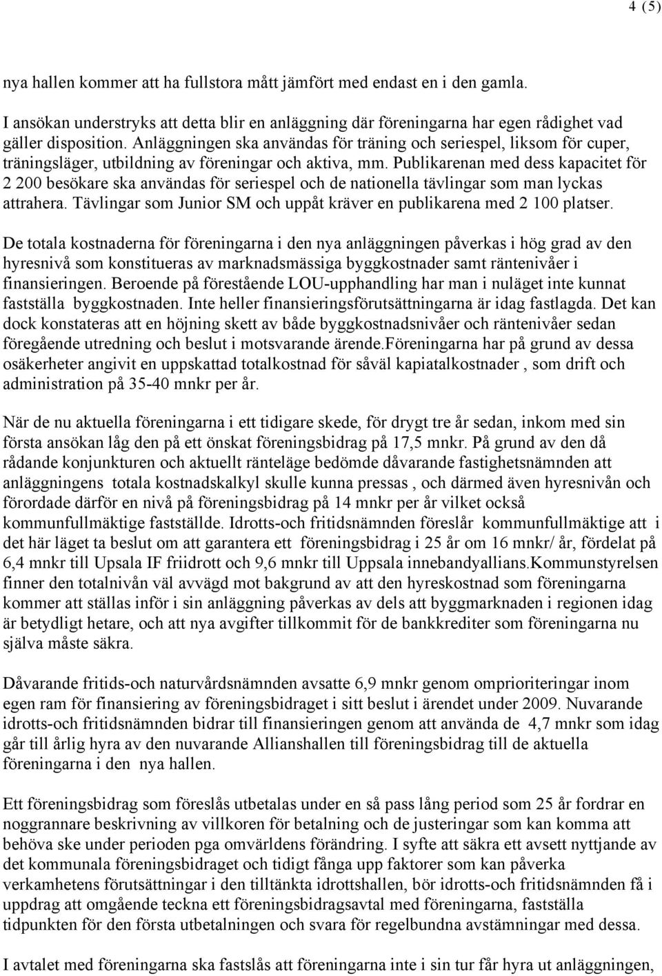Publikarenan med dess kapacitet för 2 200 besökare ska användas för seriespel och de nationella tävlingar som man lyckas attrahera.