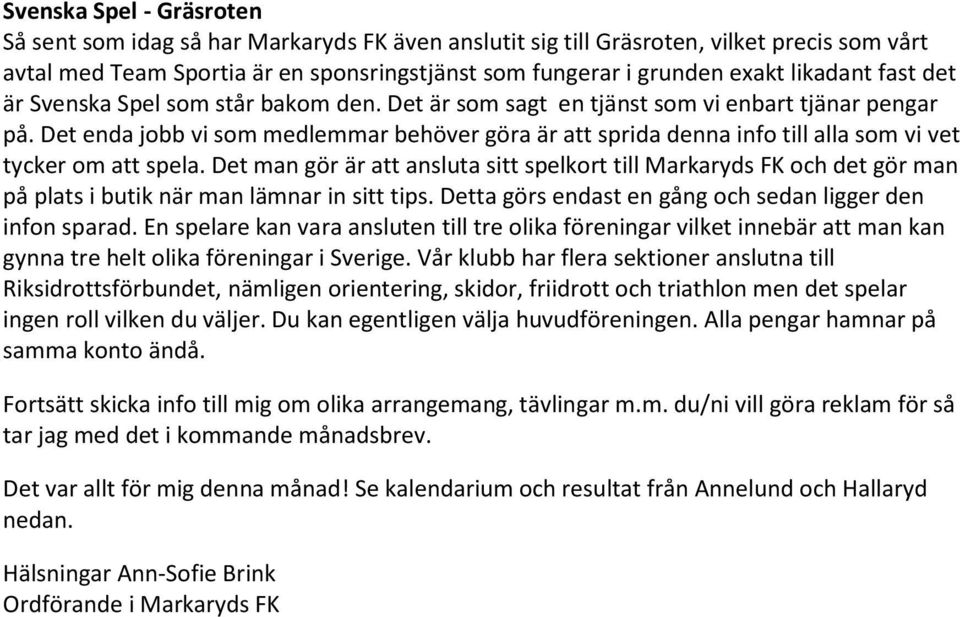 Det enda jobb vi som medlemmar behöver göra är att sprida denna info till alla som vi vet tycker om att spela.