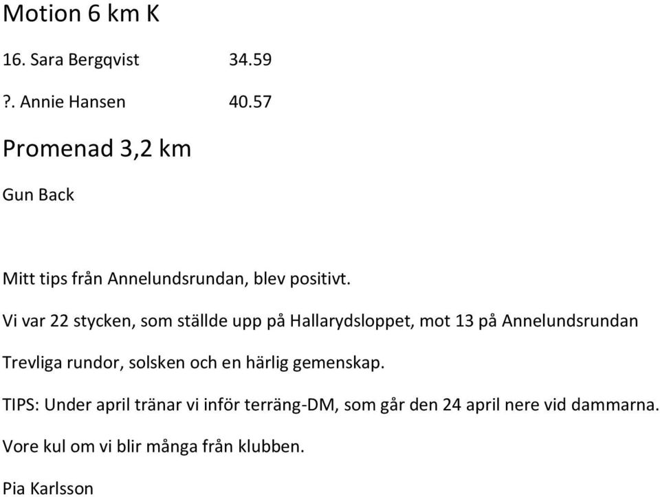 Vi var 22 stycken, som ställde upp på Hallarydsloppet, mot 13 på Annelundsrundan Trevliga rundor,