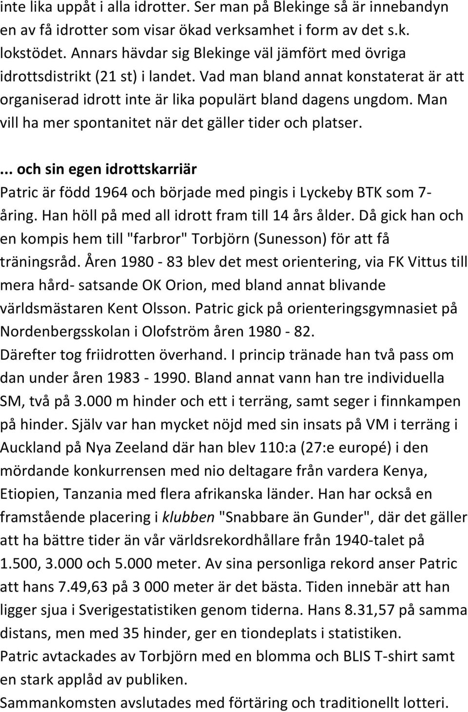 Man vill ha mer spontanitet när det gäller tider och platser.... och sin egen idrottskarriär Patric är född 1964 och började med pingis i Lyckeby BTK som 7- åring.