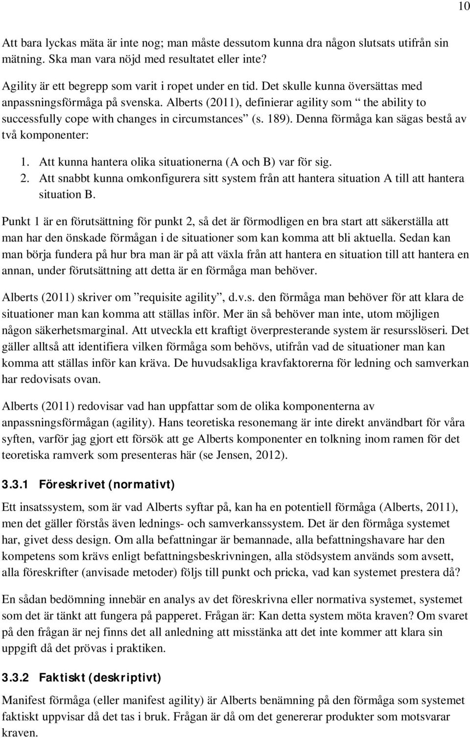 Alberts (2011), definierar agility som the ability to successfully cope with changes in circumstances (s. 189). Denna förmåga kan sägas bestå av två komponenter: 1.