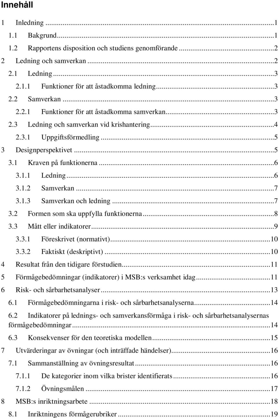 ..6 3.1.2 Samverkan...7 3.1.3 Samverkan och ledning...7 3.2 Formen som ska uppfylla funktionerna...8 3.3 Mått eller indikatorer...9 3.3.1 Föreskrivet (normativt)... 10 3.3.2 Faktiskt (deskriptivt).