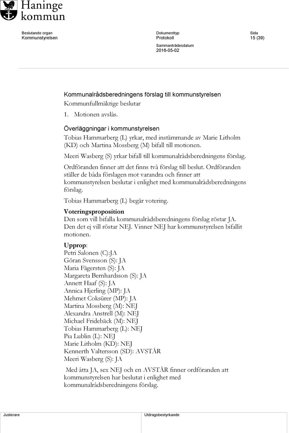 Meeri Wasberg (S) yrkar bifall till kommunalrådsberedningens förslag. Ordföranden finner att det finns två förslag till beslut.