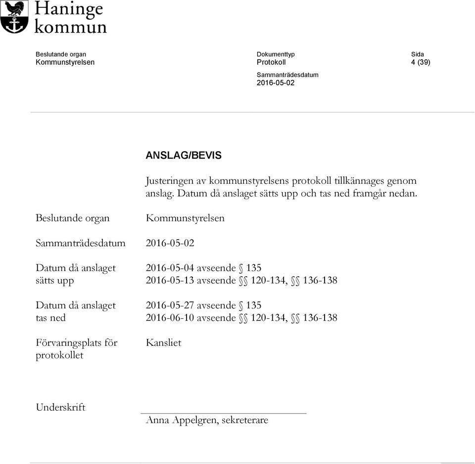 Beslutande organ Kommunstyrelsen Datum då anslaget sätts upp Datum då anslaget tas ned Förvaringsplats för