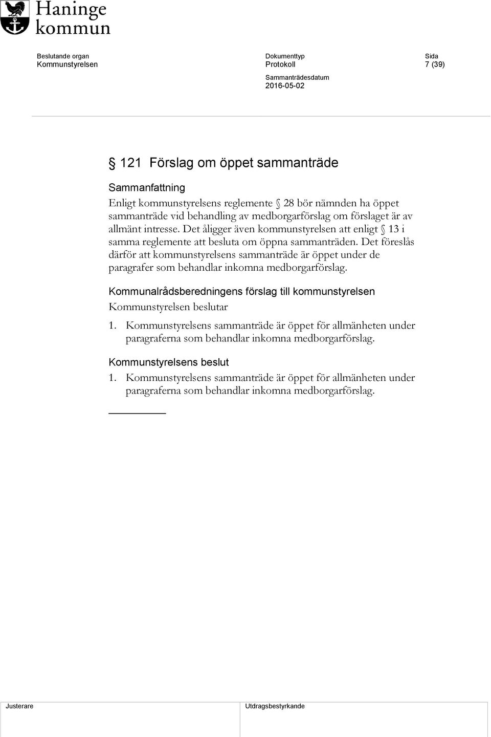 Det föreslås därför att kommunstyrelsens sammanträde är öppet under de paragrafer som behandlar inkomna medborgarförslag.