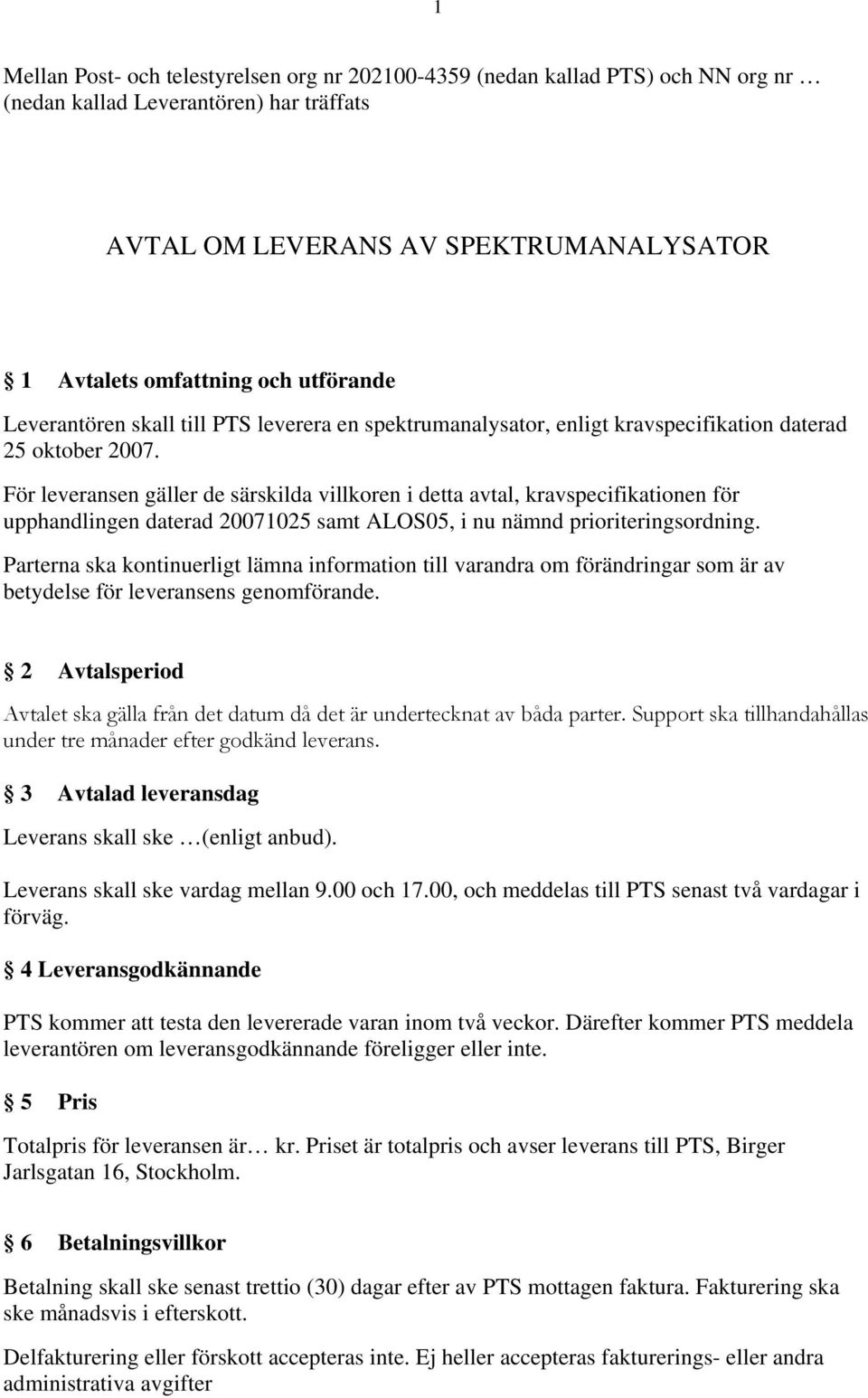 För leveransen gäller de särskilda villkoren i detta avtal, kravspecifikationen för upphandlingen daterad 20071025 samt ALOS05, i nu nämnd prioriteringsordning.