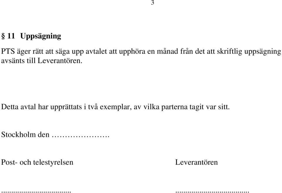 Detta avtal har upprättats i två exemplar, av vilka parterna tagit