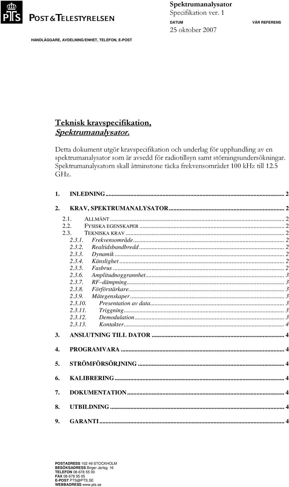 Spektrumanalysatorn skall åtminstone täcka frekvensområdet 100 khz till 12.5 GHz. 1. INLEDNING... 2 2. KRAV, SPEKTRUMANALYSATOR... 2 2.1. ALLMÄNT... 2 2.2. FYSISKA EGENSKAPER... 2 2.3. TEKNISKA KRAV.