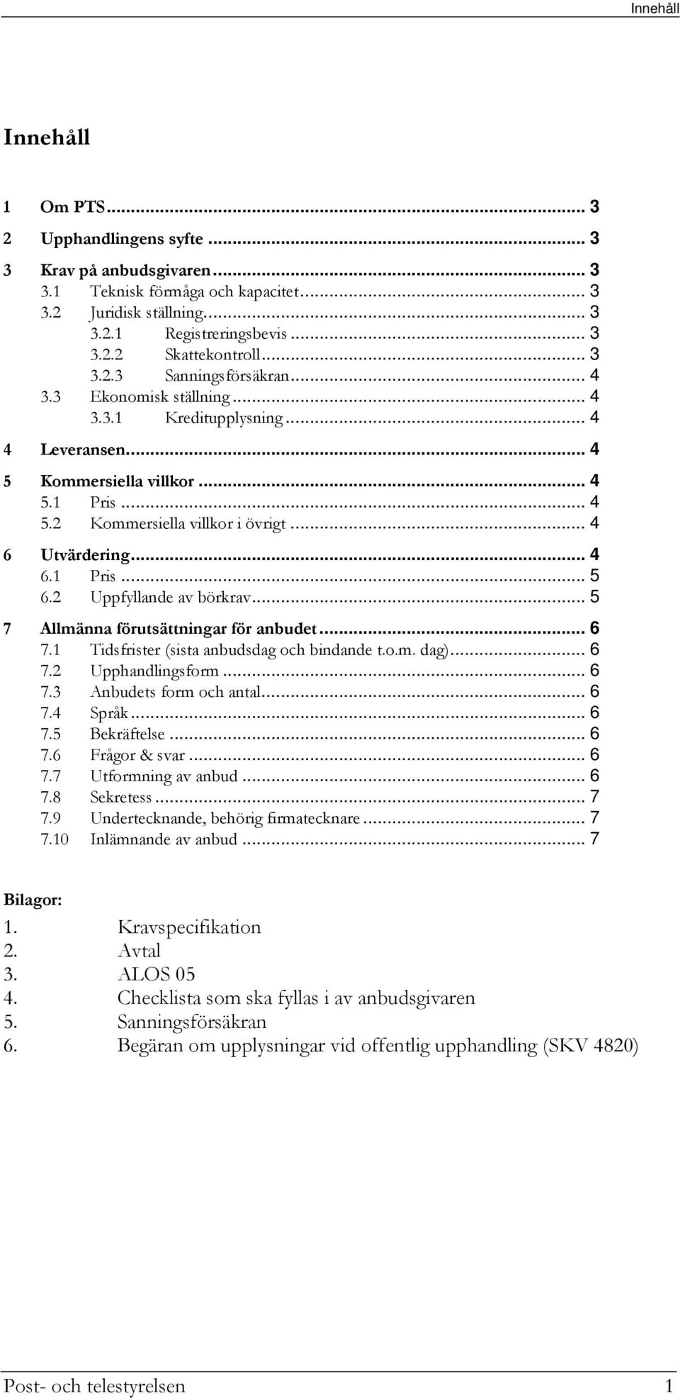 .. 4 6 Utvärdering... 4 6.1 Pris... 5 6.2 Uppfyllande av börkrav... 5 7 Allmänna förutsättningar för anbudet... 6 7.1 Tidsfrister (sista anbudsdag och bindande t.o.m. dag)... 6 7.2 Upphandlingsform.