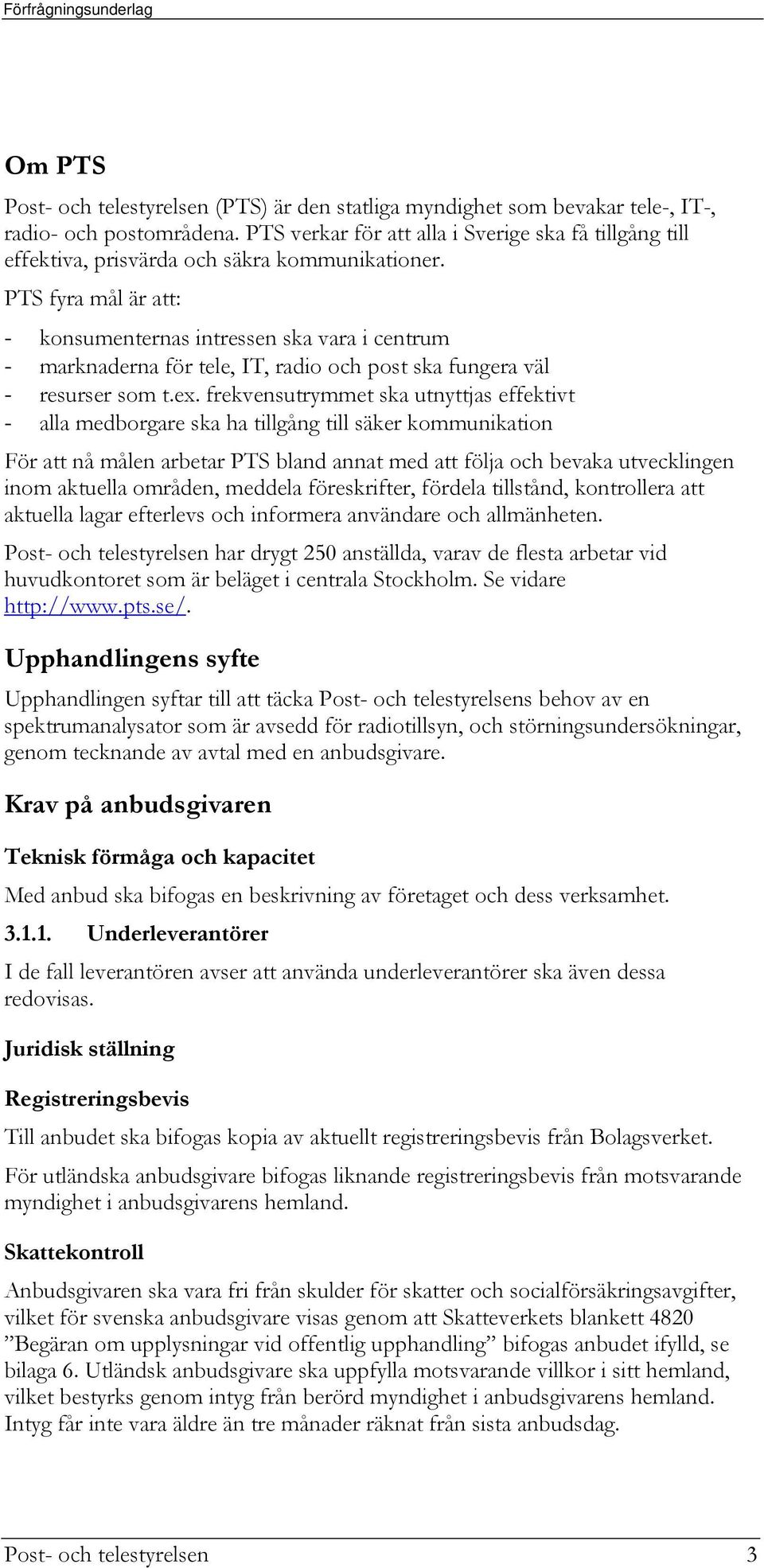 PTS fyra mål är att: - konsumenternas intressen ska vara i centrum - marknaderna för tele, IT, radio och post ska fungera väl - resurser som t.ex.