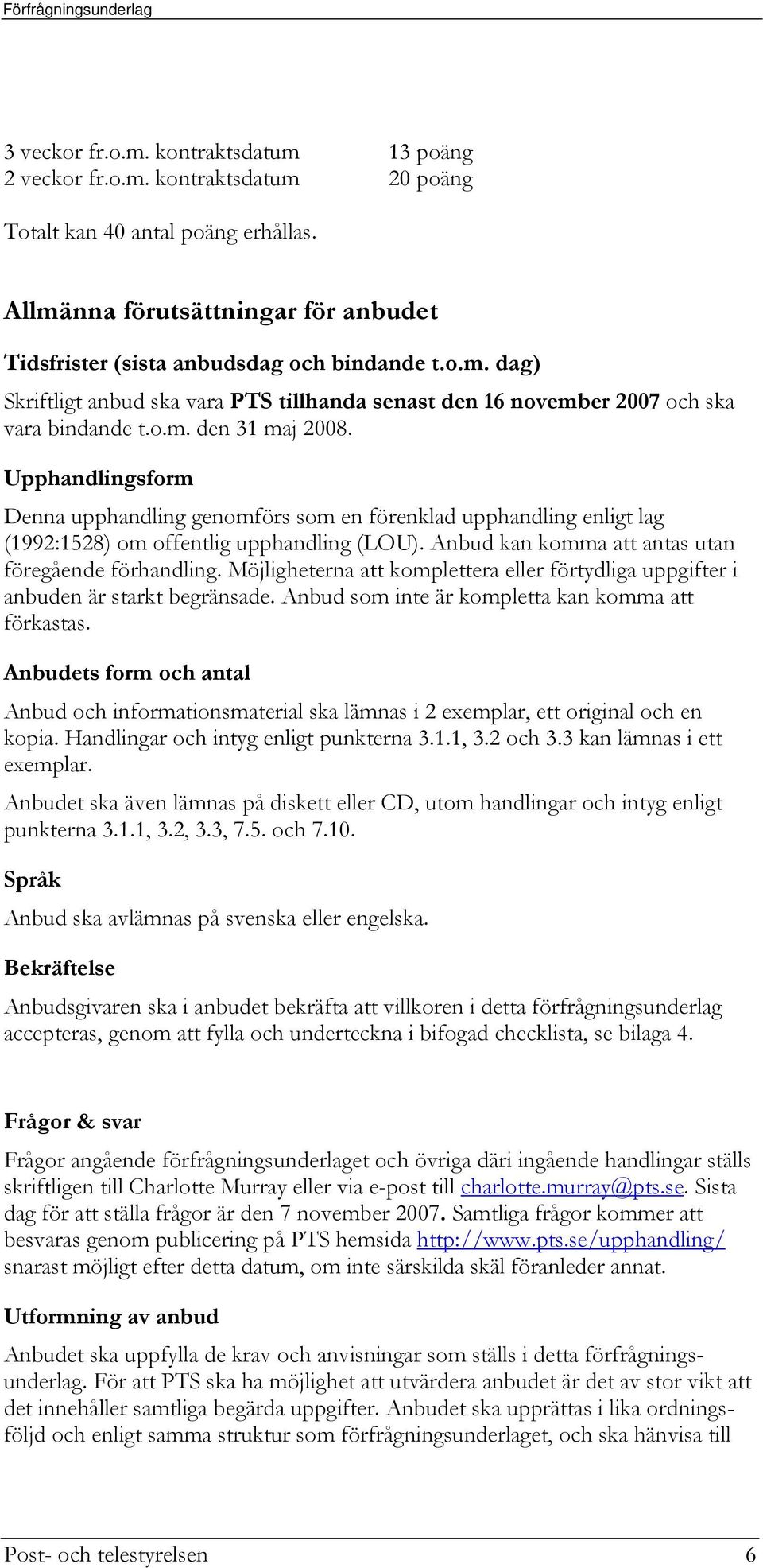 Upphandlingsform Denna upphandling genomförs som en förenklad upphandling enligt lag (1992:1528) om offentlig upphandling (LOU). Anbud kan komma att antas utan föregående förhandling.