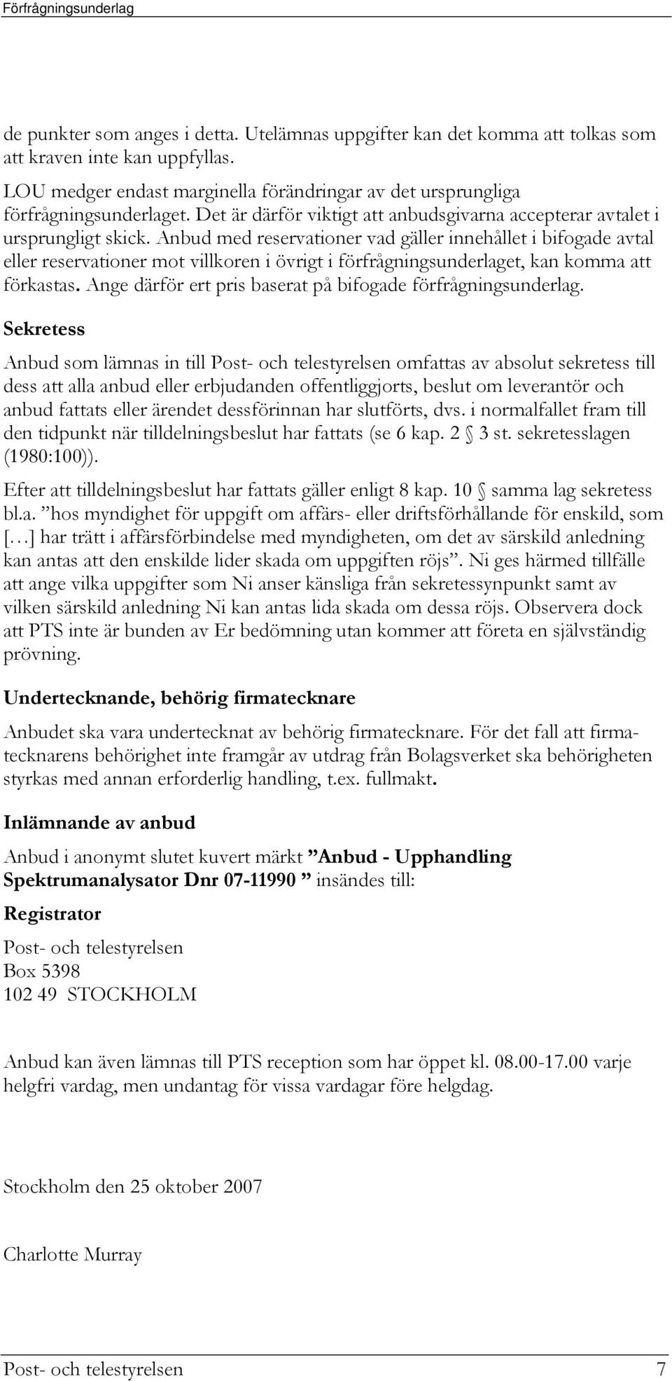 Anbud med reservationer vad gäller innehållet i bifogade avtal eller reservationer mot villkoren i övrigt i förfrågningsunderlaget, kan komma att förkastas.