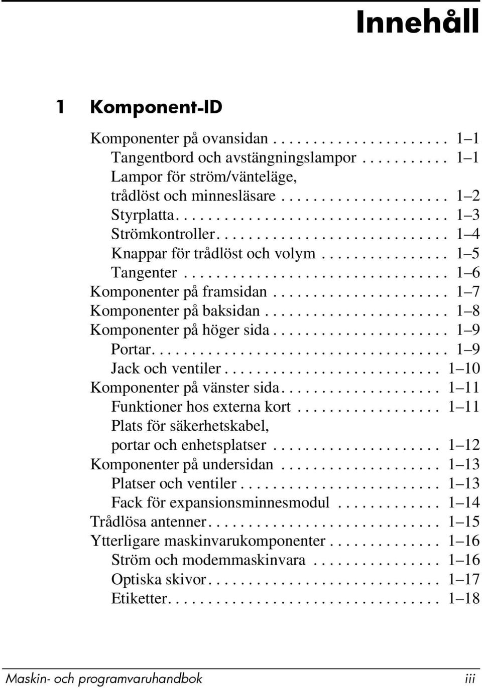 ..................... 1 7 Komponenter på baksidan....................... 1 8 Komponenter på höger sida...................... 1 9 Portar..................................... 1 9 Jack och ventiler.