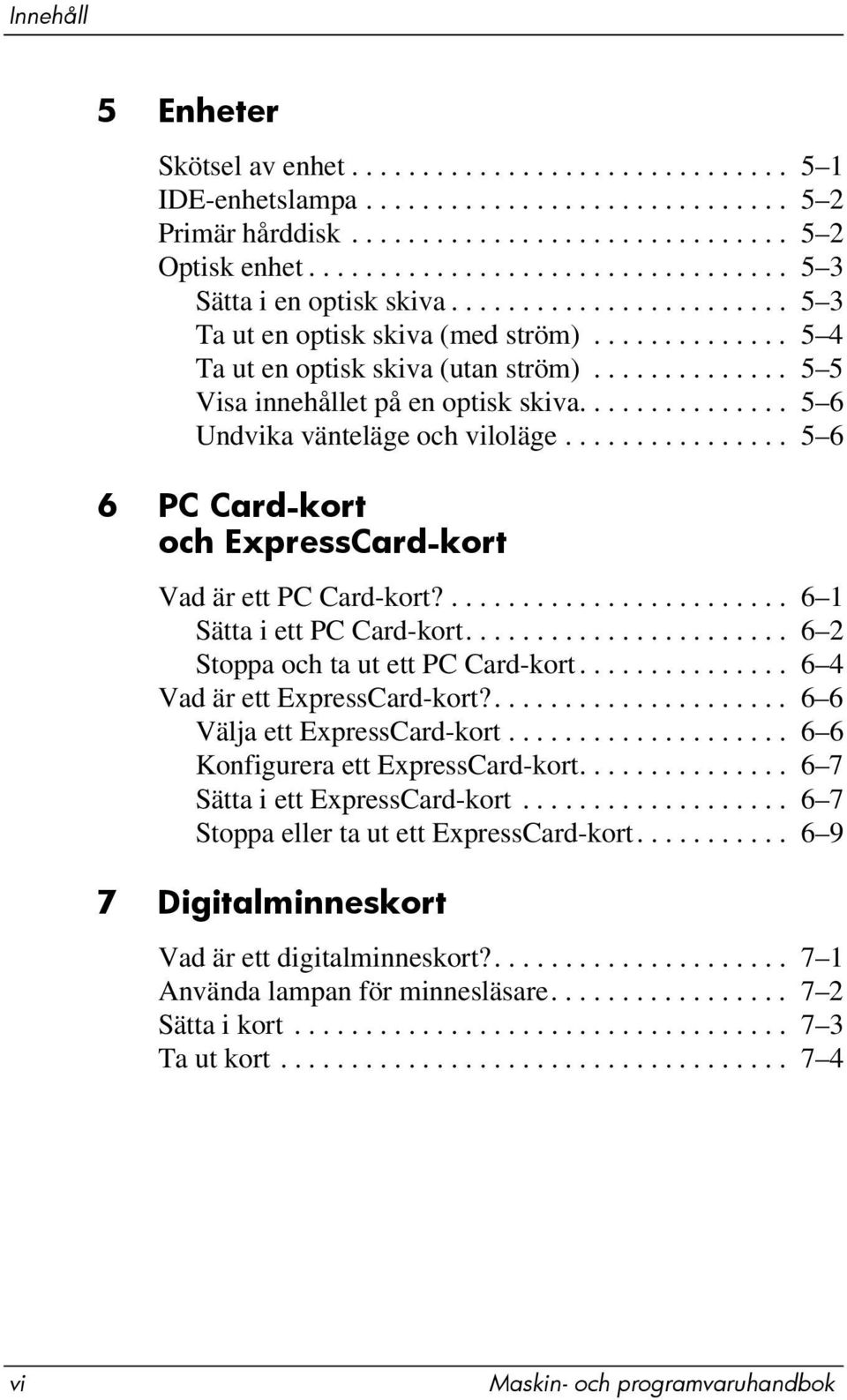 ............. 5 5 Visa innehållet på en optisk skiva............... 5 6 Undvika vänteläge och viloläge................ 5 6 6 PC Card-kort och ExpressCard-kort Vad är ett PC Card-kort?