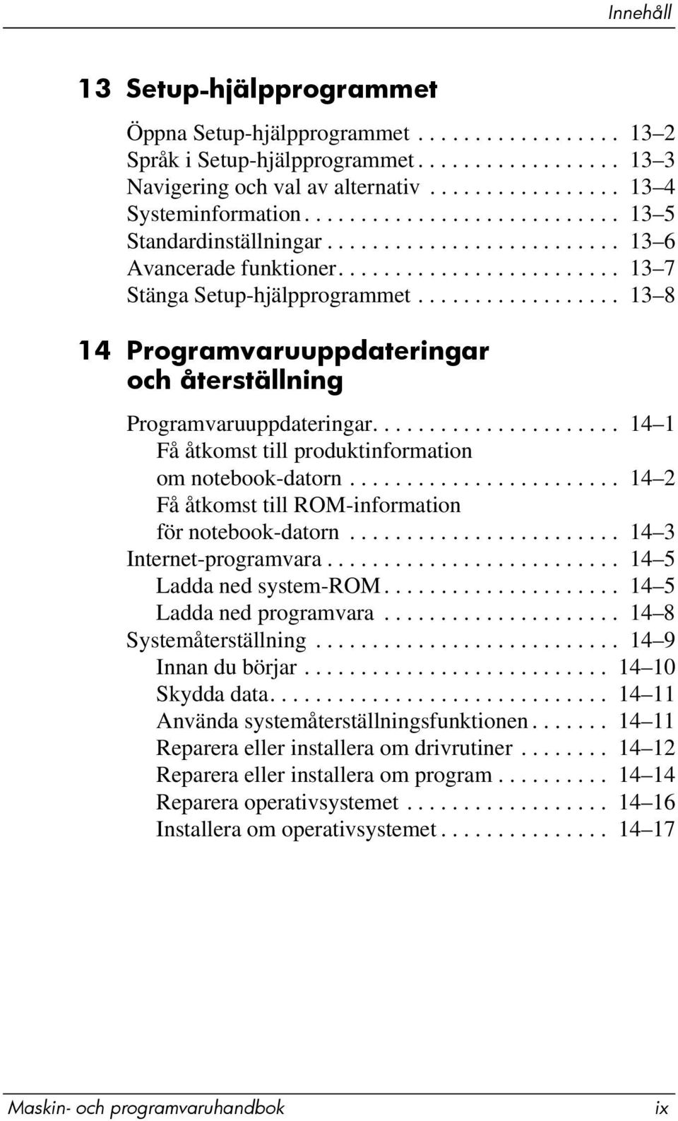 ................. 13 8 14 Programvaruuppdateringar och återställning Programvaruuppdateringar...................... 14 1 Få åtkomst till produktinformation om notebook-datorn.