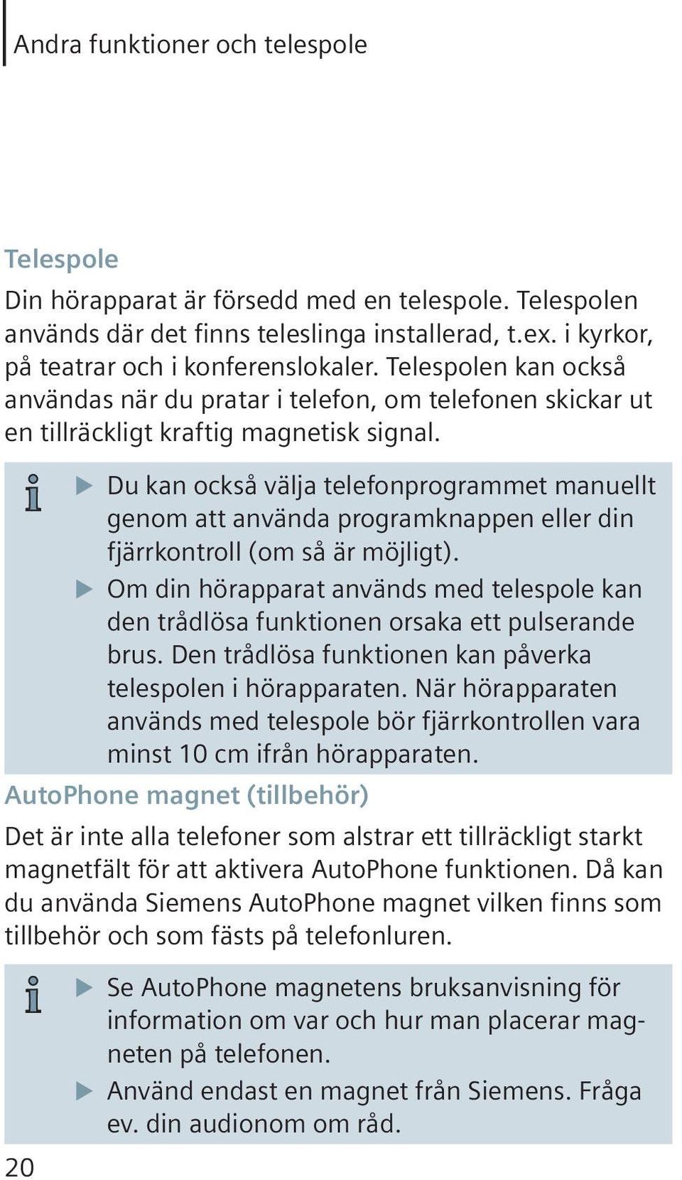 Du kan också välja telefonprogrammet manuellt genom att använda programknappen eller din fjärrkontroll (om så är möjligt).