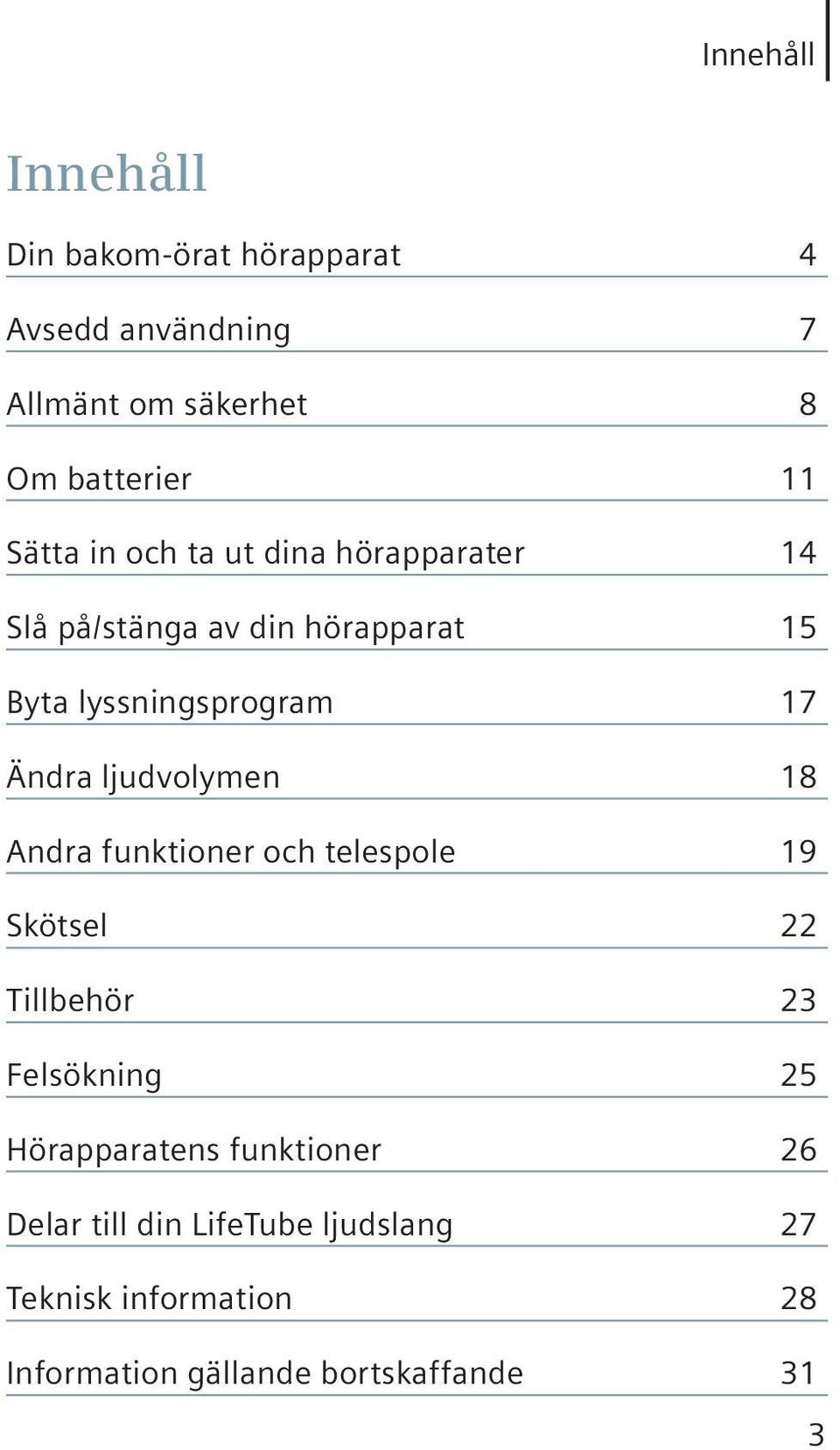 ljudvolymen 18 Andra funktioner och telespole 19 Skötsel 22 Tillbehör 23 Felsökning 25 Hörapparatens