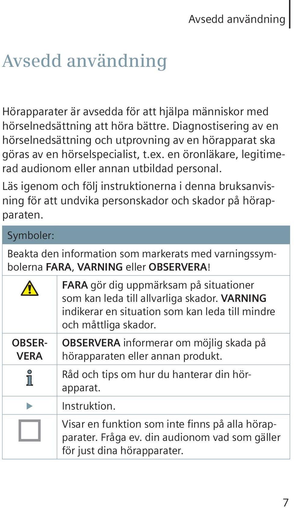 Läs igenom och följ instruktionerna i denna bruksanvisning för att undvika personskador och skador på hörapparaten.