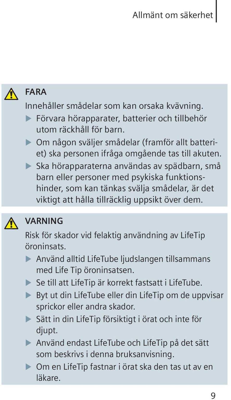 Ska hörapparaterna användas av spädbarn, små barn eller personer med psykiska funktionshinder, som kan tänkas svälja smådelar, är det viktigt att hålla tillräcklig uppsikt över dem.