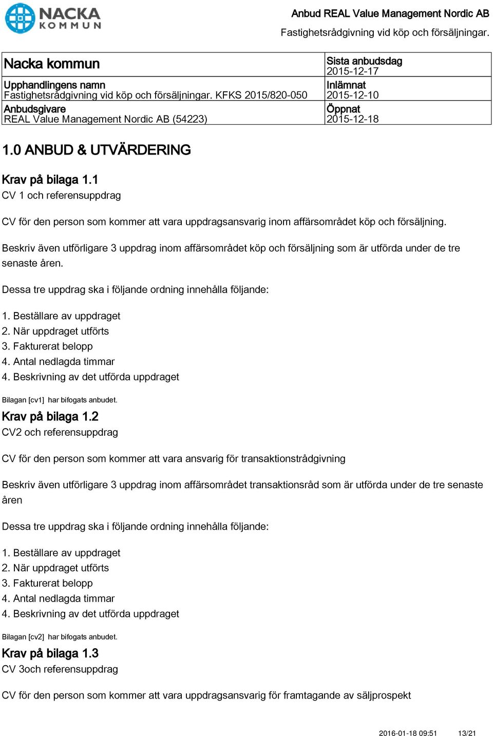 Beskriv även utförligare 3 uppdrag inom affärsområdet köp och försäljning som är utförda under de tre senaste åren. Bilagan [cv1] har bifogats anbudet. Krav på bilaga 1.