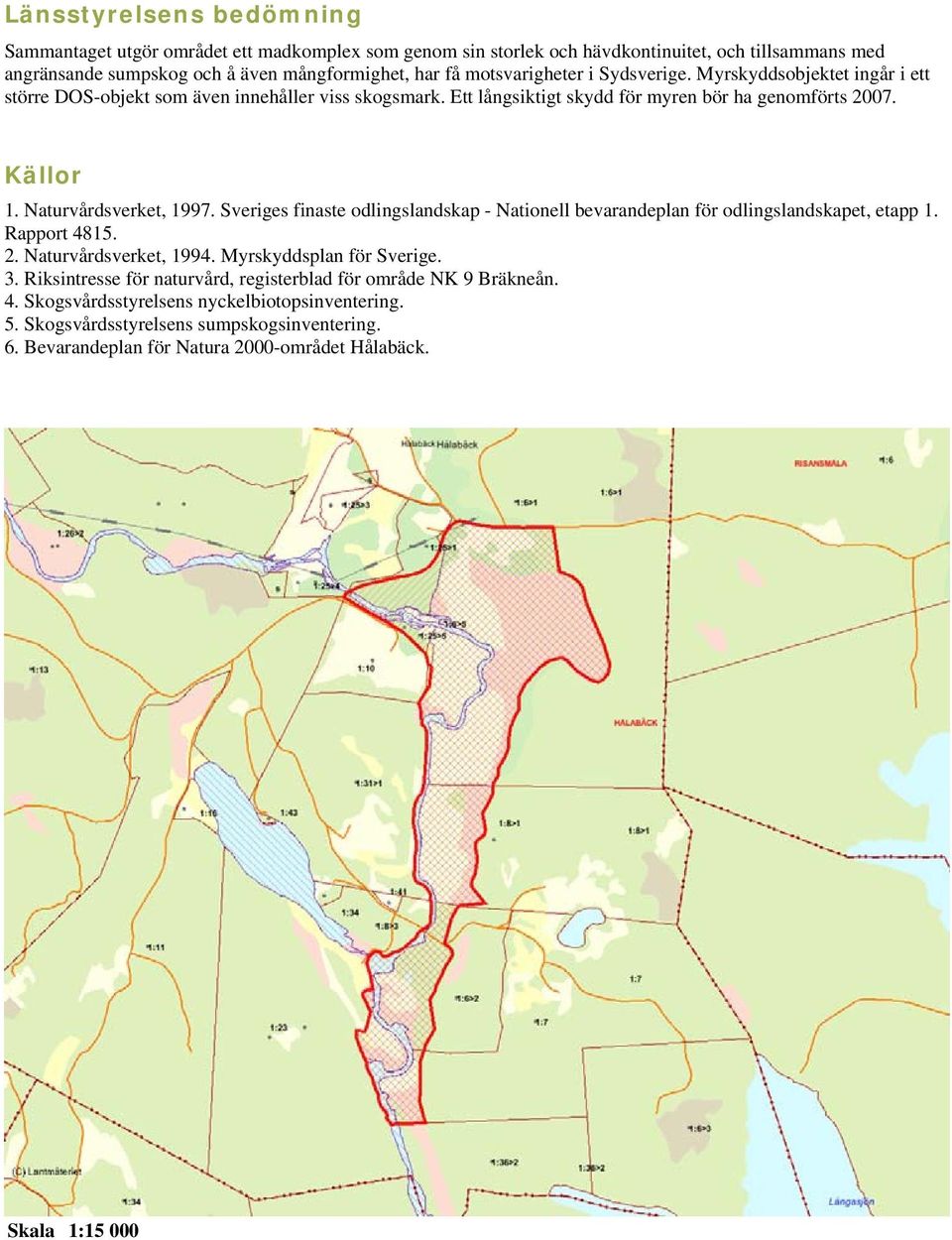 Naturvårdsverket, 1997. Sveriges finaste odlingslandskap - Nationell bevarandeplan för odlingslandskapet, etapp 1. Rapport 4815. 2. Naturvårdsverket, 1994. Myrskyddsplan för Sverige. 3.