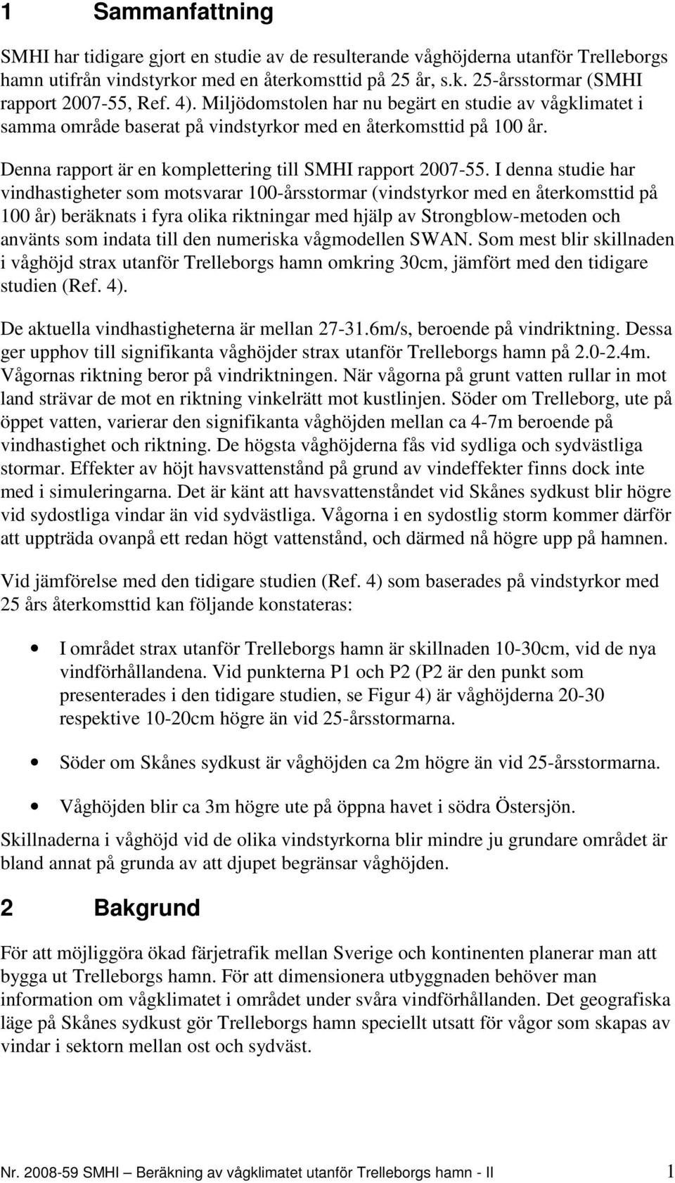 I denna studie har vindhastigheter som motsvarar 100-årsstormar (vindstyrkor med en återkomsttid på 100 år) beräknats i fyra olika riktningar med hjälp av Strongblow-metoden och använts som indata