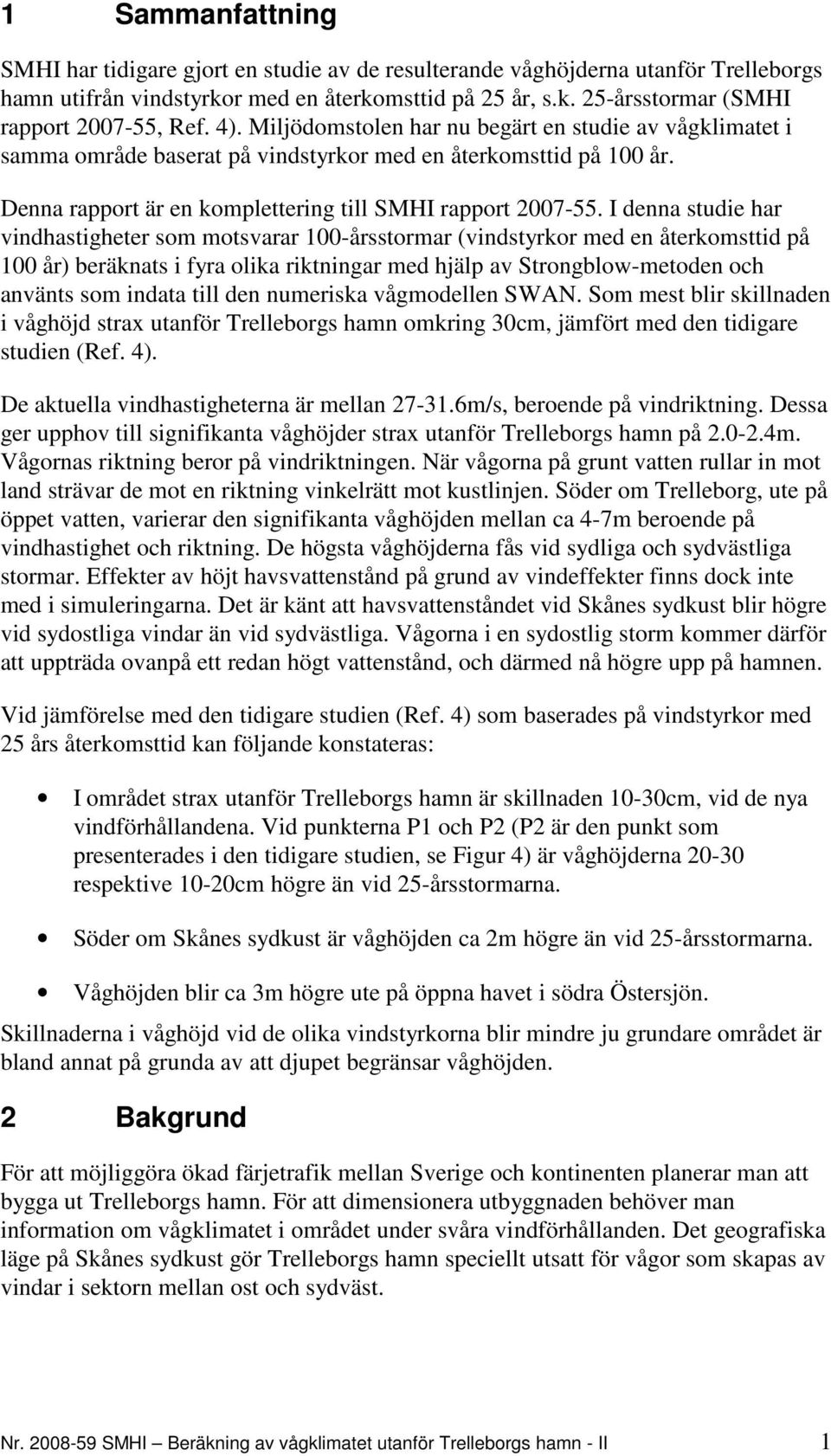 I denna studie har vindhastigheter som motsvarar 100-årsstormar (vindstyrkor med en återkomsttid på 100 år) beräknats i fyra olika riktningar med hjälp av Strongblow-metoden och använts som indata