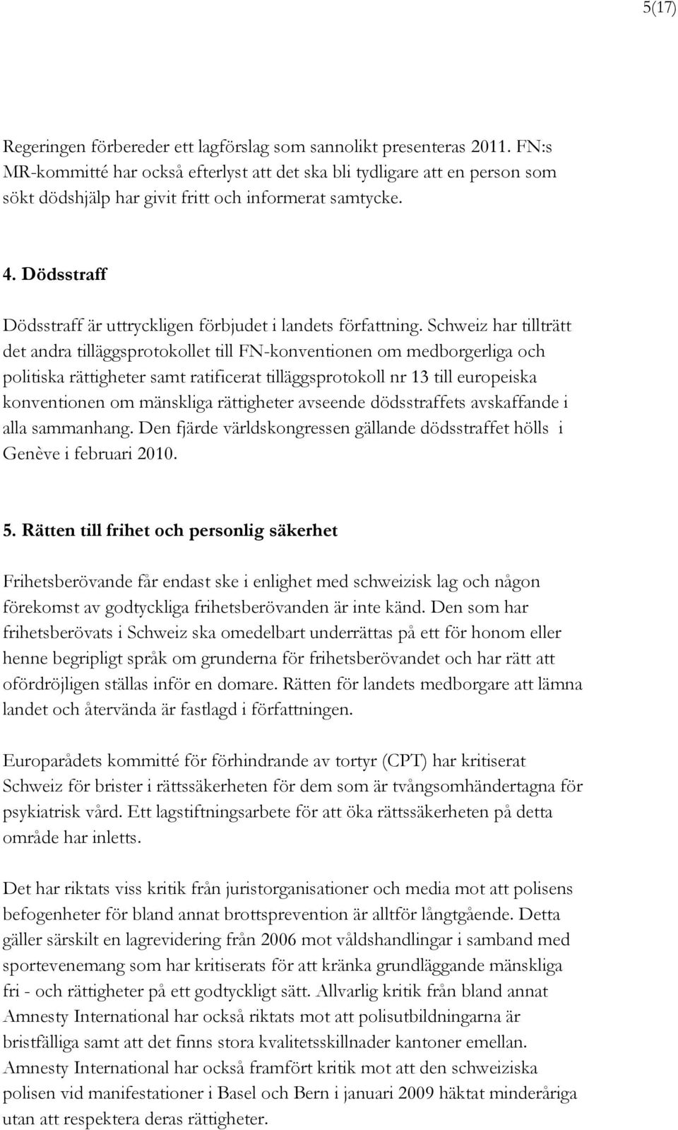 Dödsstraff Dödsstraff är uttryckligen förbjudet i landets författning.