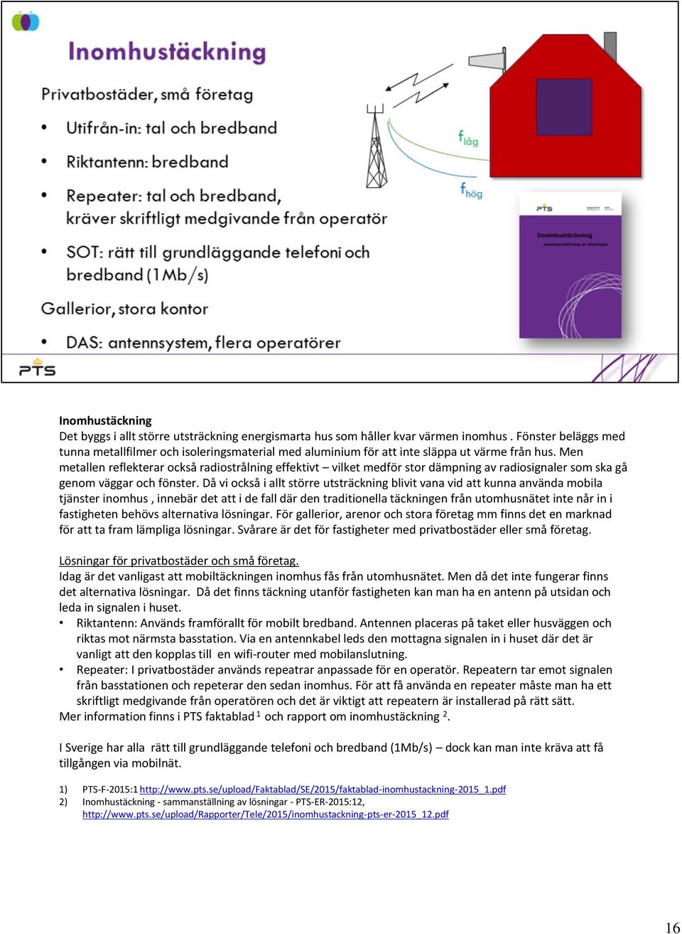 Men metallen reflekterar också radiostrålning effektivt vilket medför stor dämpning av radiosignaler som ska gå genom väggar och fönster.