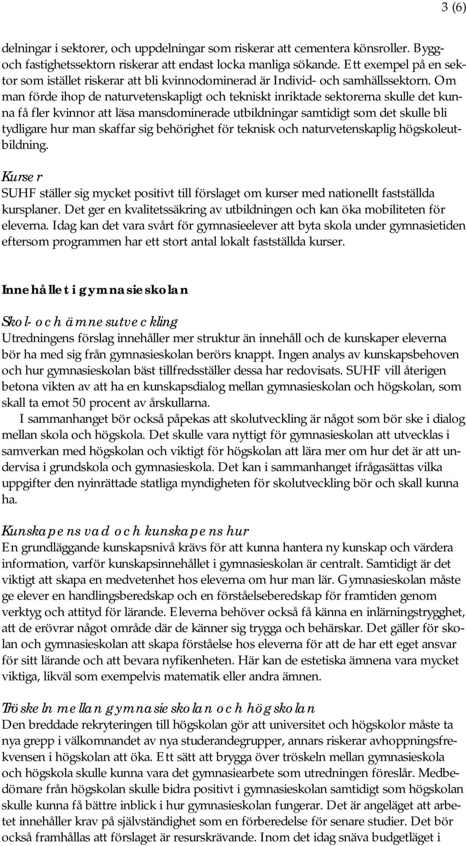 Om man förde ihop de naturvetenskapligt och tekniskt inriktade sektorerna skulle det kunna få fler kvinnor att läsa mansdominerade utbildningar samtidigt som det skulle bli tydligare hur man skaffar