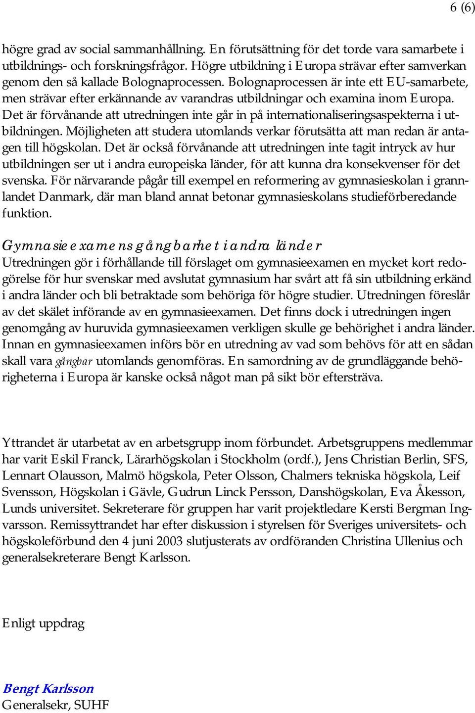 Bolognaprocessen är inte ett EU-samarbete, men strävar efter erkännande av varandras utbildningar och examina inom Europa.