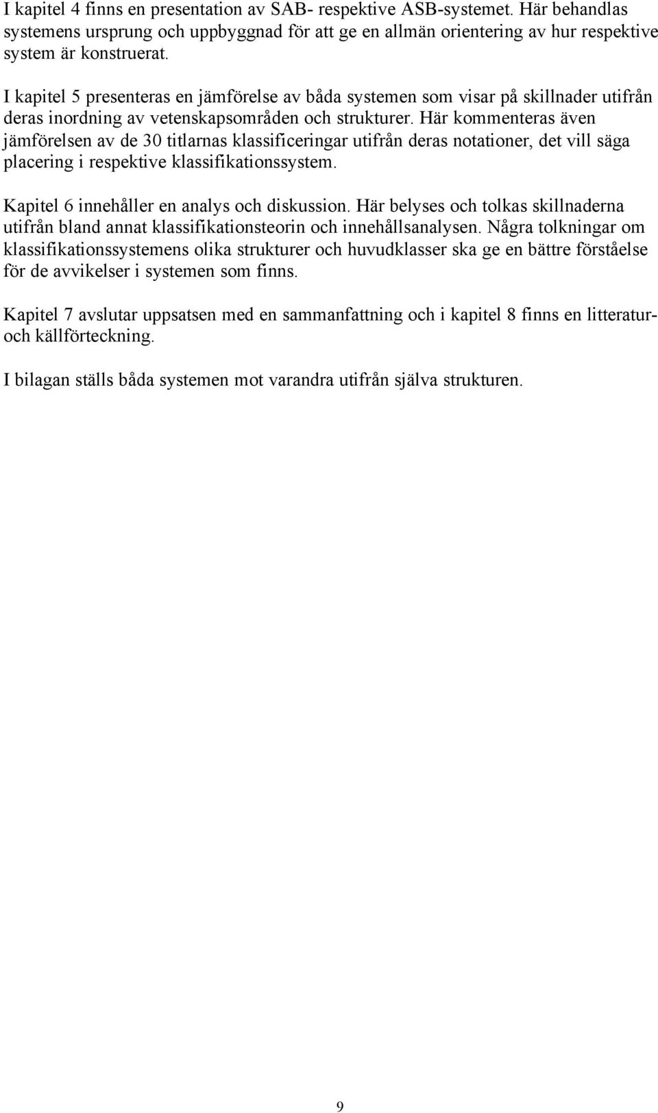 Här kommenteras även jämförelsen av de 30 titlarnas klassificeringar utifrån deras notationer, det vill säga placering i respektive klassifikationssystem.